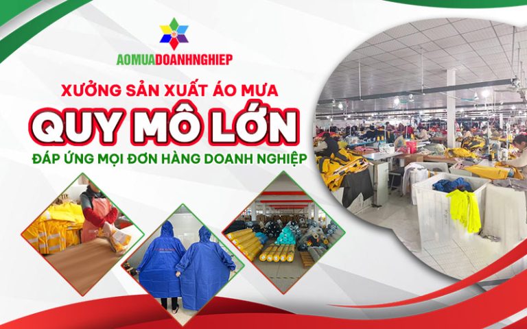 Xưởng sản xuất áo mưa quy mô lớn đáp ứng đơn hàng doanh nghiệp số lượng lớn